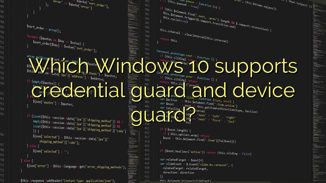 Which Windows 10 supports credential guard and device guard?