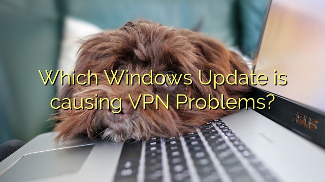 Which Windows Update is causing VPN Problems?