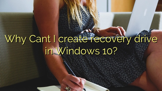 Why Cant I create recovery drive in Windows 10?
