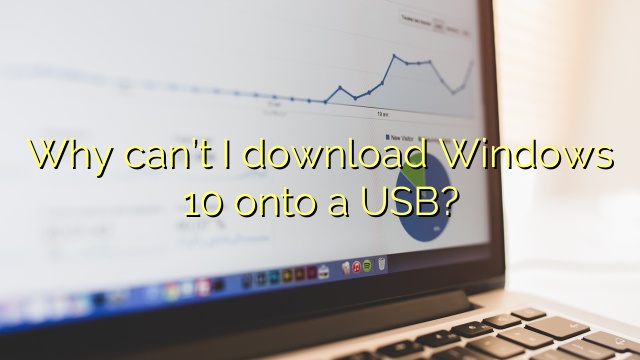 Why can’t I download Windows 10 onto a USB?