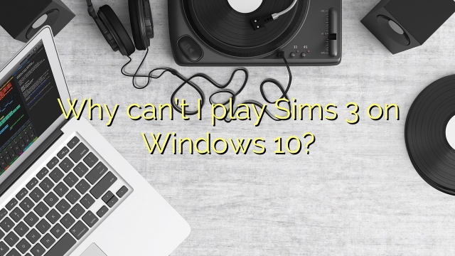 Why can’t I play Sims 3 on Windows 10?