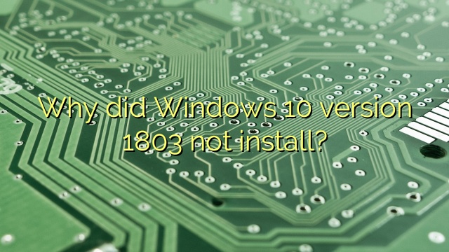 Why did Windows 10 version 1803 not install?