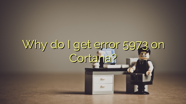 Why do I get error 5973 on Cortana?