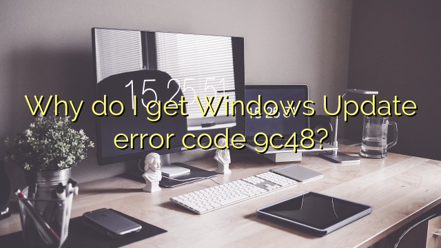 Why do I get Windows Update error code 9c48?
