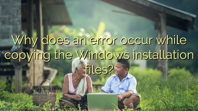 Why does an error occur while copying the Windows installation files?