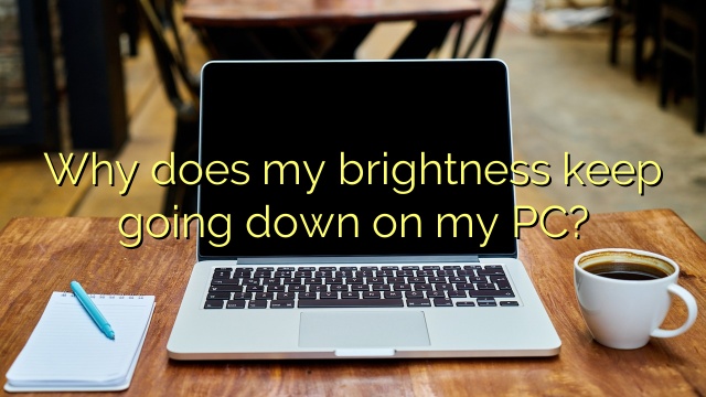 Why does my brightness keep going down on my PC?