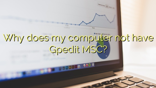 Why does my computer not have Gpedit MSC?