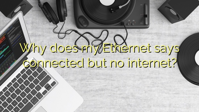 Why does my Ethernet says connected but no internet?