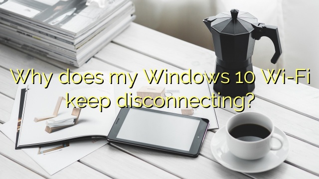 Why does my Windows 10 Wi-Fi keep disconnecting?