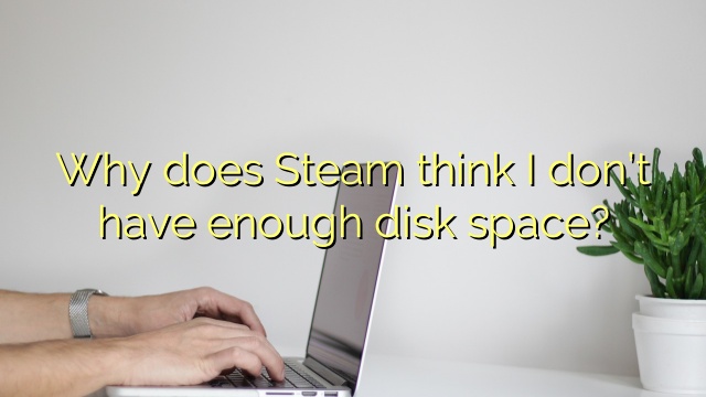 Why does Steam think I don’t have enough disk space?