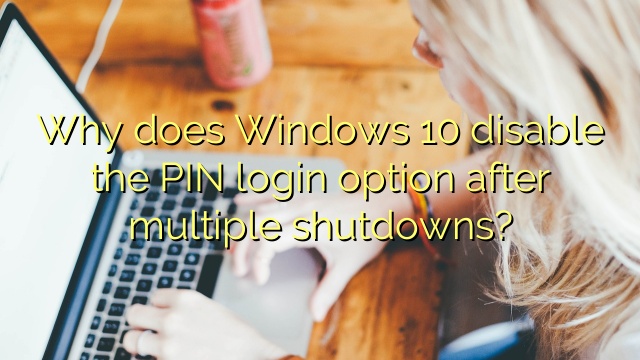 Why does Windows 10 disable the PIN login option after multiple shutdowns?