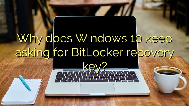 Why does Windows 10 keep asking for BitLocker recovery key?