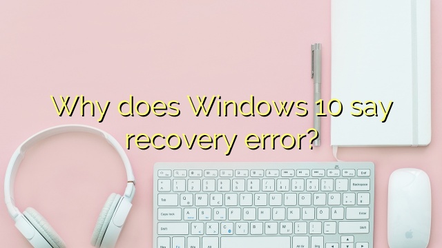 Why does Windows 10 say recovery error?