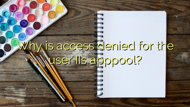 Why is access denied for the user IIs apppool?