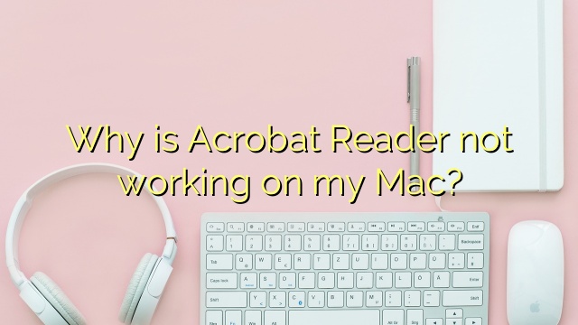 Why is Acrobat Reader not working on my Mac?