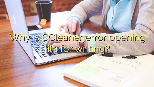 Why is CCleaner error opening file for writing?