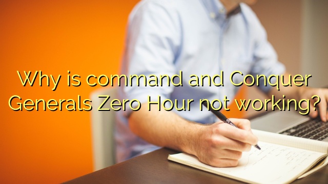 Why is command and Conquer Generals Zero Hour not working?