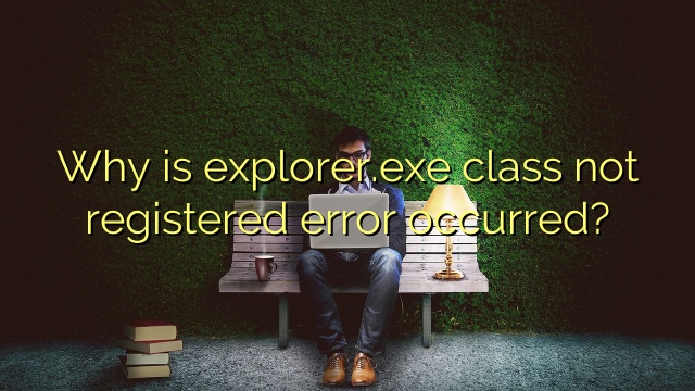 Why is explorer.exe class not registered error occurred?