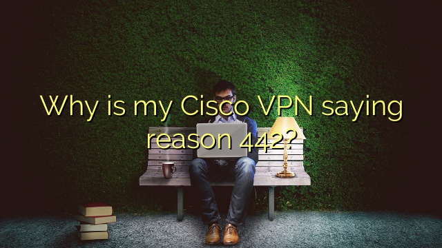 Why is my Cisco VPN saying reason 442?