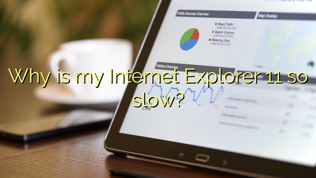 Why is my Internet Explorer 11 so slow?