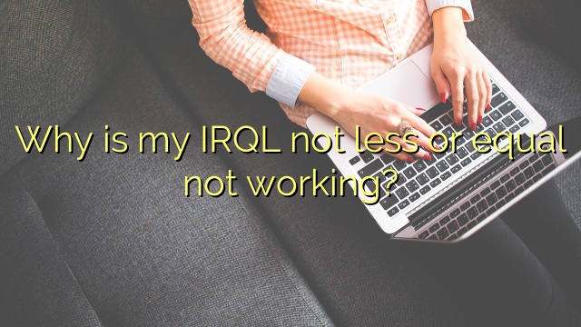 Why is my IRQL not less or equal not working?