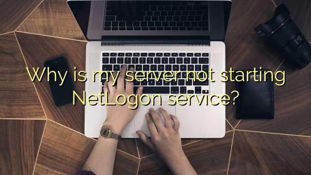 Why is my server not starting NetLogon service?