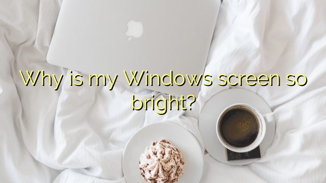 Why is my Windows screen so bright?