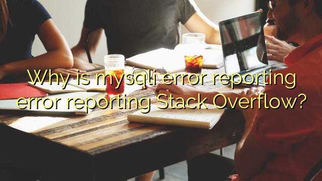 Why is mysqli error reporting error reporting Stack Overflow?