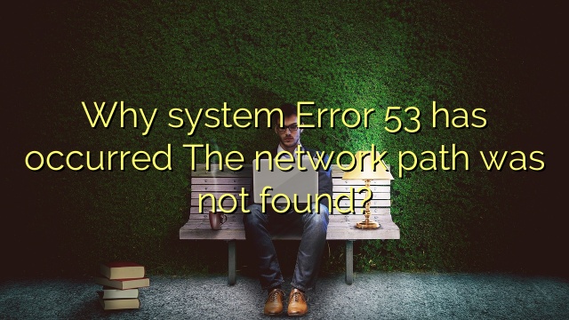 Why system Error 53 has occurred The network path was not found?