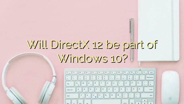Will DirectX 12 be part of Windows 10?