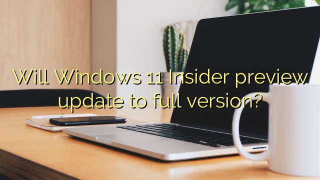 Will Windows 11 Insider preview update to full version?