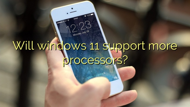 Will windows 11 support more processors?